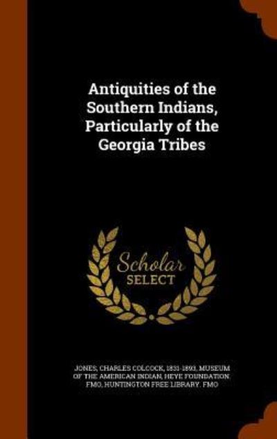 Antiquities of the Southern Indians, Particularly of the Georgia Tribes - Charles Colcock Jones - Książki - Arkose Press - 9781345445787 - 26 października 2015