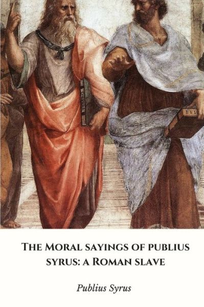 Cover for Publius Syrus · The Moral Sayings of Publius Syrus a Roman Slave (Paperback Book) (2016)