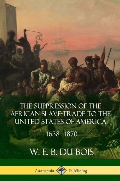 Cover for W. E. B. Du Bois · The Suppression of the African Slave-Trade to the United States of America, 1638 - 1870 (Pocketbok) (2018)