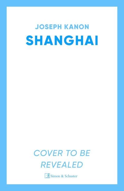 Cover for Joseph Kanon · Shanghai: A gripping new wartime thriller from 'the most accomplished spy novelist working today' (Sunday Times) (Taschenbuch) (2024)