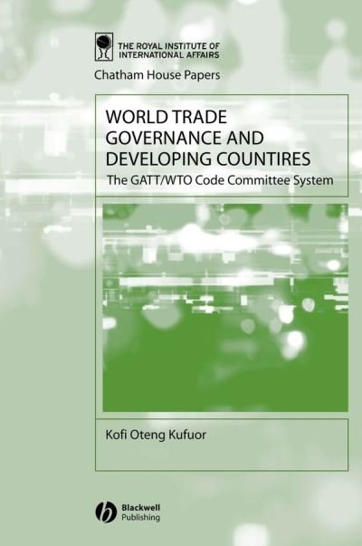 Cover for Kufuor, Kofi Oteng (University of East London) · World Trade Governance and Developing Countries: The GATT / WTO Code Committee System - Chatham House Papers (Hardcover bog) (2004)