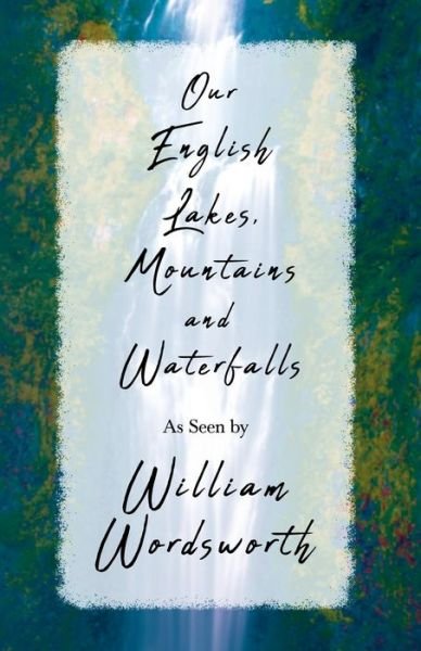 Cover for Thomas Ogle · Our English Lakes, Mountains, and Waterfalls, As Seen by William Wordsworth (Taschenbuch) (2010)