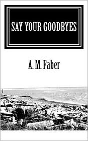 Cover for A M Faber · Say Your Goodbyes (Paperback Book) (2010)