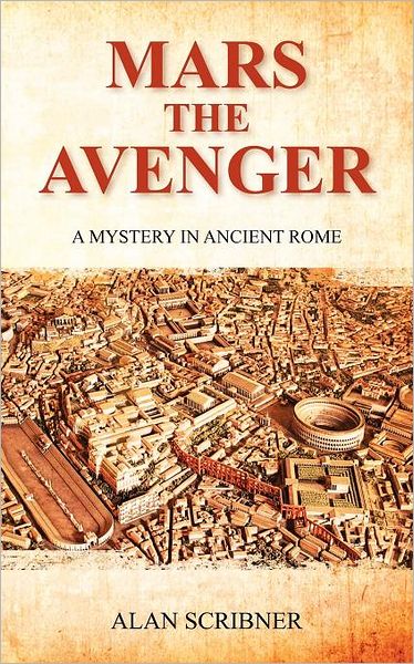 Mars the Avenger: a Mystery in Ancient Rome - Alan Scribner - Books - Createspace - 9781463789787 - January 24, 2012