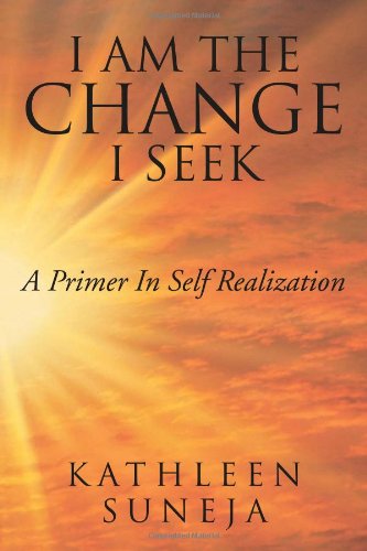 Cover for Kathleen Suneja · I Am the Change I Seek: a Primer in Self Realization (Paperback Book) (2012)