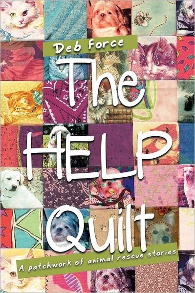 The Help Quilt: a Patchwork of Animal Rescue Stories - Deb Force - Bøker - Authorhouse - 9781467062787 - 28. november 2011