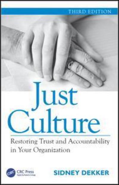 Just Culture: Restoring Trust and Accountability in Your Organization, Third Edition - Sidney Dekker - Books - Taylor & Francis Ltd - 9781472475787 - October 24, 2016