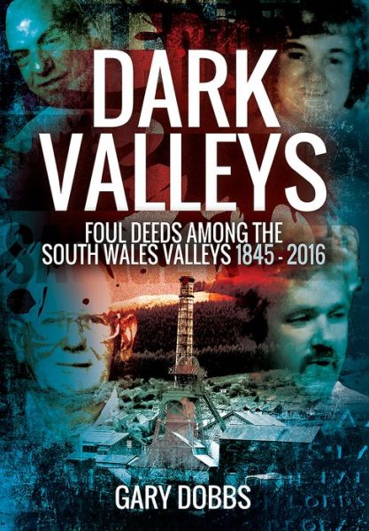 Cover for Gary Dobbs · Dark Valleys: Foul Deeds Among the South Wales Valleys 1845 - 2016 (Pocketbok) (2017)