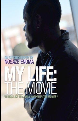 My Life: the Movie: Things Like This Only Happen in the Movies!! - Nosaze Enoma - Kirjat - CreateSpace Independent Publishing Platf - 9781475106787 - maanantai 23. huhtikuuta 2012
