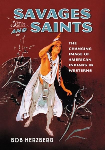Cover for Bob Herzberg · Savages and Saints: The Changing Image of American Indians in Westerns (Pocketbok) (2015)