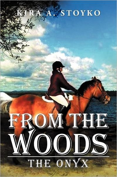 From the Woods: the Onyx - Kira a Stoyko - Books - Xlibris, Corp. - 9781477115787 - May 29, 2012