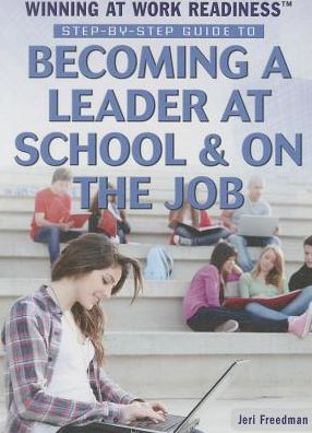 Cover for Jeri Freedman · Step-by-step Guide to Becoming a Leader at School &amp; on the Job (Winning at Work Readiness) (Hardcover Book) (2014)