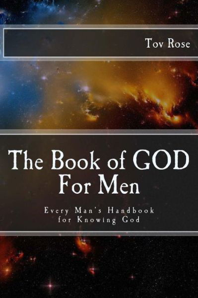 The Book of God: for Men: Every Man's Handbook for Knowing God - Tov Rose - Books - Createspace - 9781479319787 - September 21, 2012