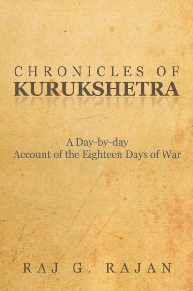 Cover for Raj G Rajan · Chronicles of Kurukshetra: a Day-by-day Account of the Eighteen Days of War (Pocketbok) (2014)