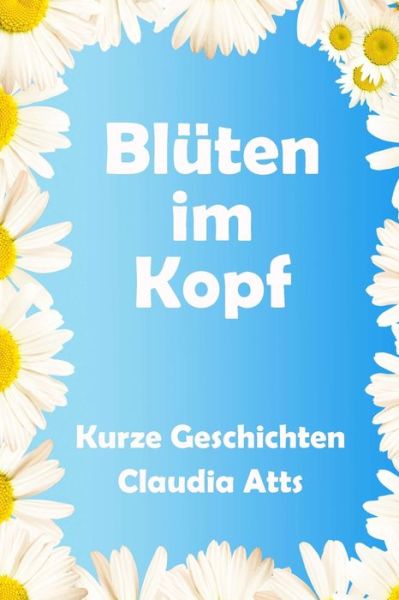 Cover for Claudia Atts · Blueten Im Kopf: Kurze Geschichten (Paperback Book) (2014)