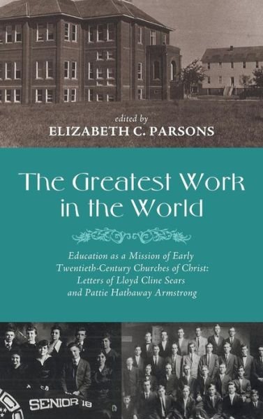 Cover for Larry Long · The Greatest Work in the World: Education as a Mission of Early Twentieth-Century Churches of Christ: Letters of Lloyd Cline Sears and Pattie Hathaway Armstrong (Hardcover Book) (2015)