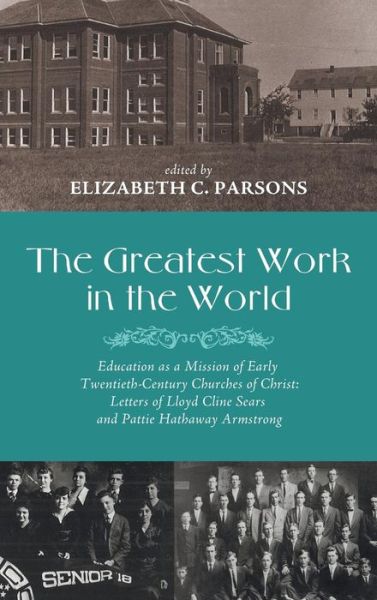 Cover for Larry Long · The Greatest Work in the World: Education as a Mission of Early Twentieth-Century Churches of Christ: Letters of Lloyd Cline Sears and Pattie Hathaway Armstrong (Hardcover Book) (2015)