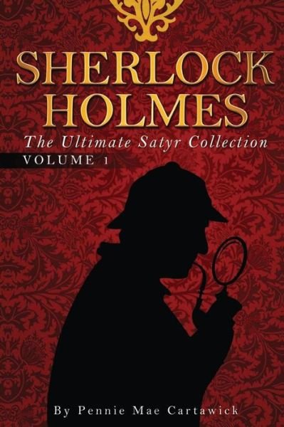 Sherlock Holmes: the Ultimate Satyr Collection - Pennie Mae Cartawick - Boeken - Createspace - 9781499346787 - 15 mei 2014