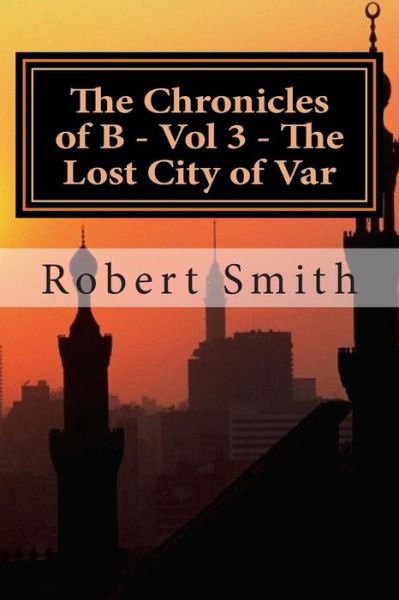 Cover for Robert Smith · The Chronicles of B - Vol 3 - the Lost City of Var: Book 3 - the Lost City of Var (Paperback Book) (2014)