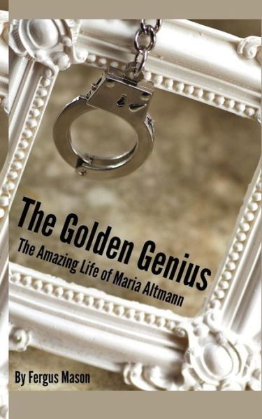 Cover for Fergus Mason · The Golden Genius: the Amazing Life of Maria Altmann (Paperback Book) (2014)
