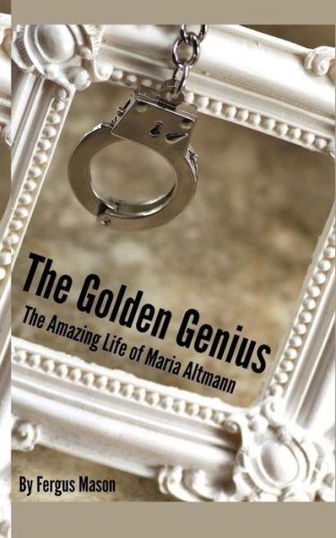 Cover for Fergus Mason · The Golden Genius: the Amazing Life of Maria Altmann (Pocketbok) (2014)