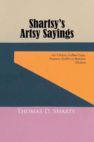 Thomas D Sharts · Shartsy's Artsy Sayings: for T-shirts, Coffee Cups, Posters, Graffiti or Bumper Stickers (Pocketbok) (2015)