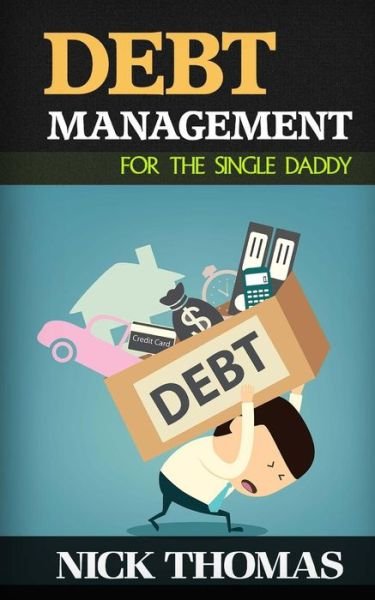 Cover for Nick Thomas · Debt Management for the Single Daddy: Managing Debt, Build Wealth and Live a More Fulfilling Life (Pocketbok) (2015)