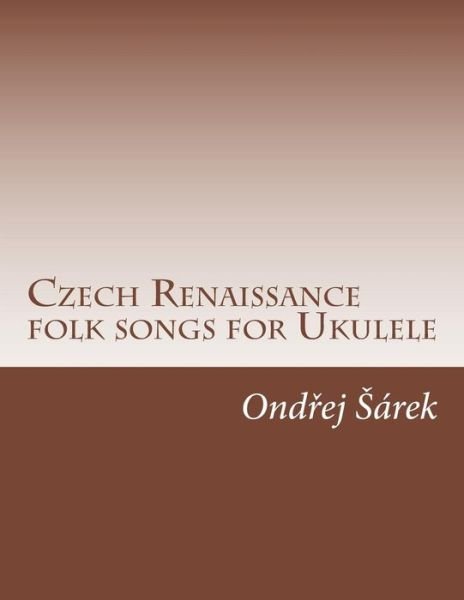 Cover for Ondrej Sarek · Czech Renaissance Folk Songs for Ukulele (Pocketbok) (2015)
