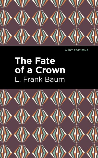 The Fate of a Crown - Mint Editions - L. Frank Baum - Bøker - Graphic Arts Books - 9781513211787 - 24. februar 2022