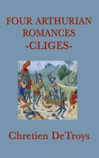 Cover for Chretien Detroys · Four Arthurian Romances -Cliges- (Innbunden bok) (2018)