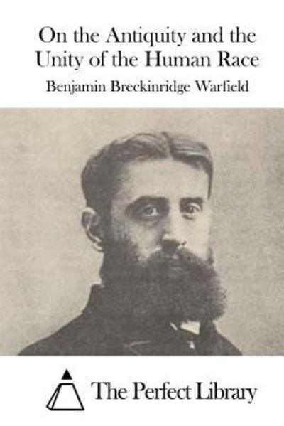 On the Antiquity and the Unity of the Human Race - Benjamin Breckinridge Warfield - Livros - Createspace Independent Publishing Platf - 9781523223787 - 2 de janeiro de 2016