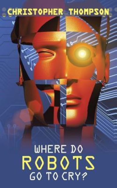 Cover for Christopher Thompson · Where Do Robots Go to Cry? (Paperback Book) (2016)