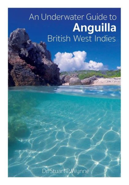 An Underwater Guide to Anguilla British West Indies - Stuart Wynne - Books - Stuart P Wynne - 9781527241787 - May 28, 2019