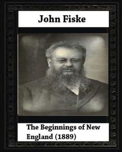 Cover for John Fiske · The Beginnings of New England (1889), by John Fiske (philosopher) (Paperback Book) (2016)