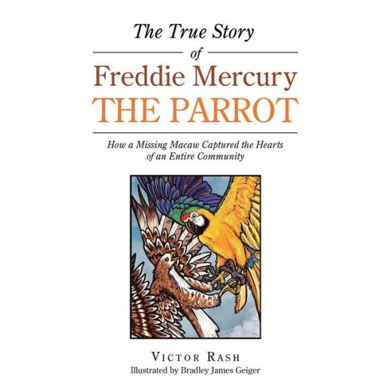 Cover for Victor Rash · The True Story of Freddie Mercury the Parrot: How a Missing Macaw Captured the Hearts of an Entire Community (Paperback Book) (2020)