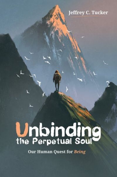 Unbinding the Perpetual Soul - Jeffrey C. Tucker - Books - Wipf & Stock Publishers - 9781532638787 - January 24, 2018