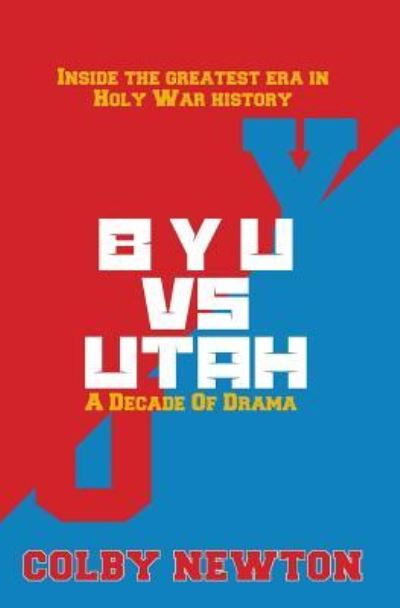 Cover for Colby Newton · BYU vs. Utah : A Decade of Drama : Inside the greatest era in Holy War History (Paperback Book) (2016)