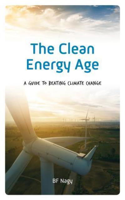 Cover for BF Nagy · The Clean Energy Age: A Guide to Beating Climate Change (Gebundenes Buch) (2018)