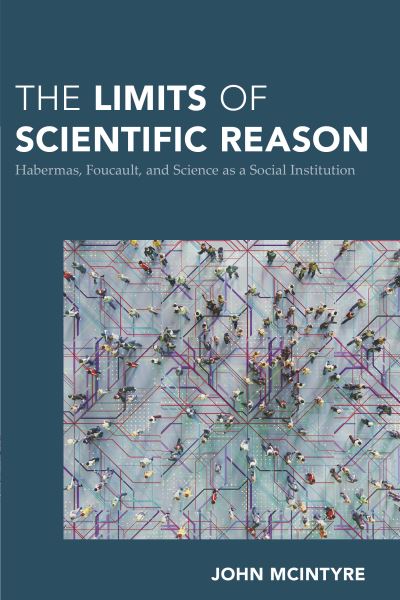 Cover for McIntyre, John, University of Sydney · The Limits of Scientific Reason: Habermas, Foucault, and Science as a Social Institution (Hardcover Book) (2021)