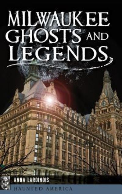 Cover for Anna Lardinois · Milwaukee Ghosts and Legends (Hardcover Book) (2018)