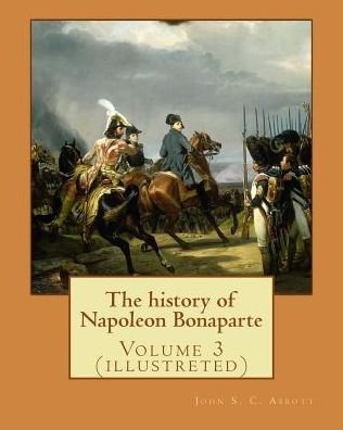 Cover for John S. C. Abbott · The history of Napoleon Bonaparte. By : John S. C. Abbott Volume 3 (Paperback Bog) (2017)