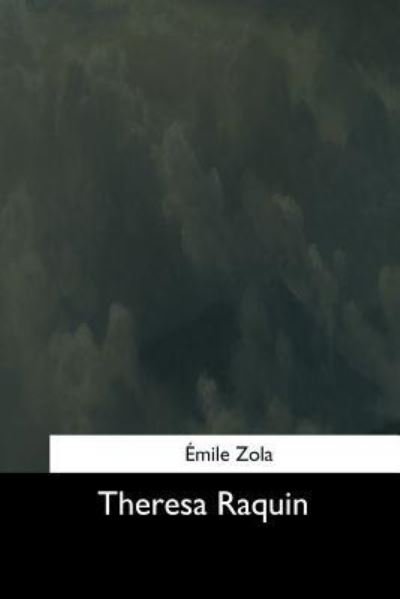 Theresa Raquin - Emile Zola - Books - Createspace Independent Publishing Platf - 9781544729787 - March 26, 2017
