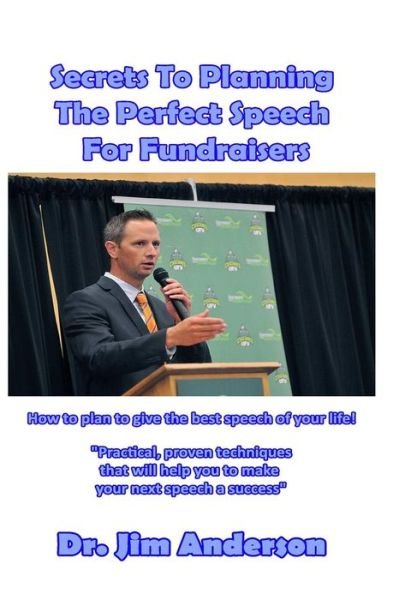 Secrets to Planning the Perfect Speech for Fundraisers - Jim Anderson - Books - Createspace Independent Publishing Platf - 9781545256787 - April 9, 2017