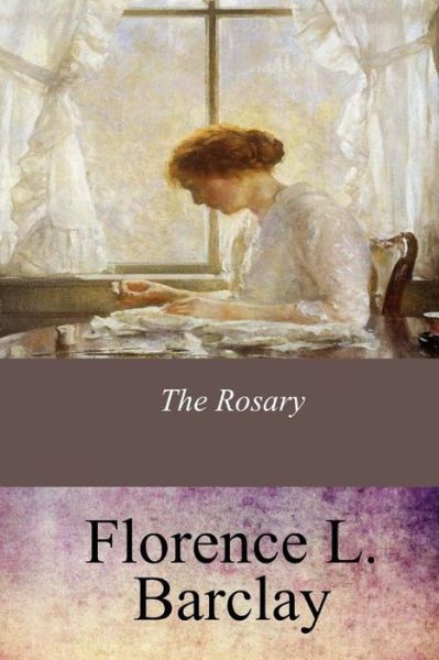 The Rosary - Florence L Barclay - Kirjat - Createspace Independent Publishing Platf - 9781547096787 - keskiviikko 7. kesäkuuta 2017