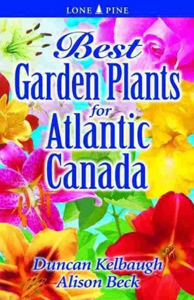 Best Garden Plants for Atlantic Canada - Duncan Kelbaugh - Livros - Lone Pine Publishing,Canada - 9781551055787 - 1 de fevereiro de 2023