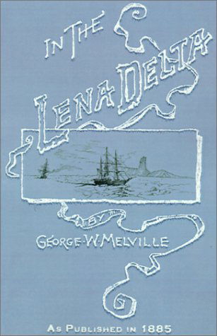 In the Lena Delta: a Narrative of the Search for Lieut.-commander Delong and His Companions Followed by an Account of the Greely Relief E - George Melville - Books - Digital Scanning Inc. - 9781582183787 - April 4, 2001