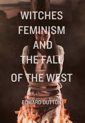 Cover for Edward Dutton · Witches, Feminism, and the Fall of the West (Hardcover Book) (2021)