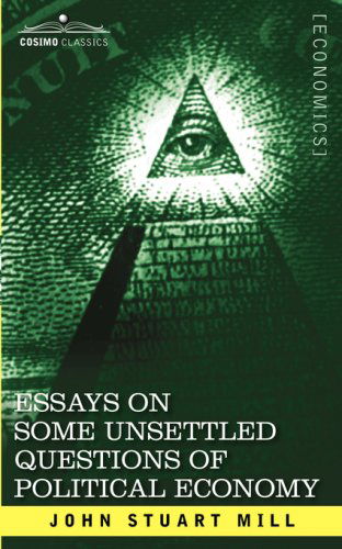 Essays on Some Unsettled Questions of Political Economy - John Stuart Mill - Books - Cosimo Classics - 9781602069787 - December 1, 2007