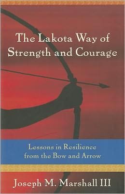 Cover for Joseph M. Marshall · The Lakota Way of Strength and Courage: Lessons in Resilience from the Bow and Arrow (Bound Book) (2012)