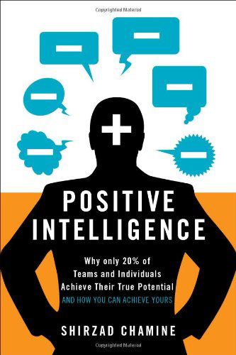 Positive Intelligence: Positive Intelligence: Why Only 20% of Teams and Individuals Achieve Their True Potential AND HOW YOU CAN ACHIEVE YOURS - Shirzad Chamine - Books - Greenleaf Book Group LLC - 9781608322787 - April 3, 2012